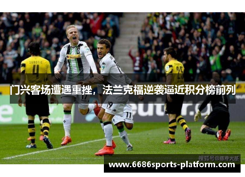 门兴客场遭遇重挫，法兰克福逆袭逼近积分榜前列