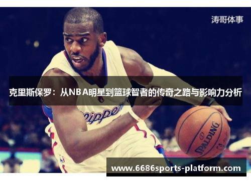 克里斯保罗：从NBA明星到篮球智者的传奇之路与影响力分析