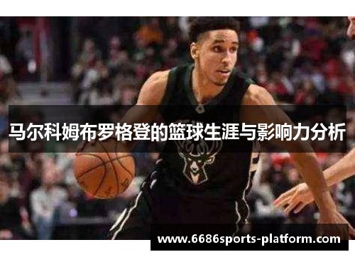 马尔科姆布罗格登的篮球生涯与影响力分析